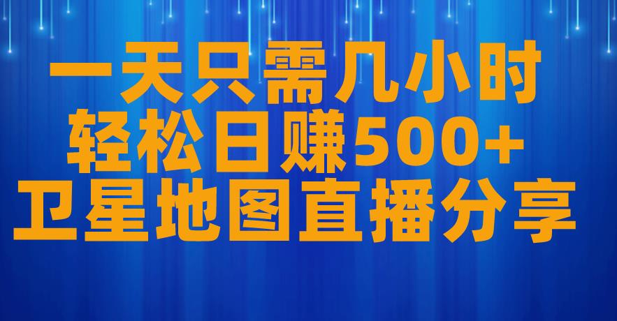 一天只需几小时，轻松日赚500+，卫星地图直播项目分享【揭秘】-成长印记