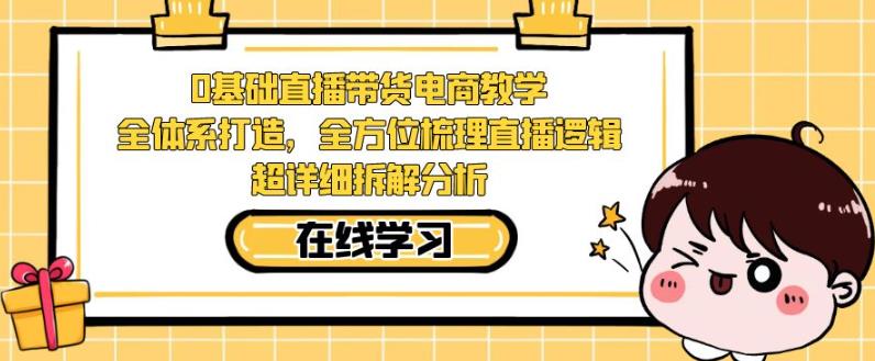 零基础直播带货电商教学，全方位梳理直播逻辑，超详细拆解分析-成长印记