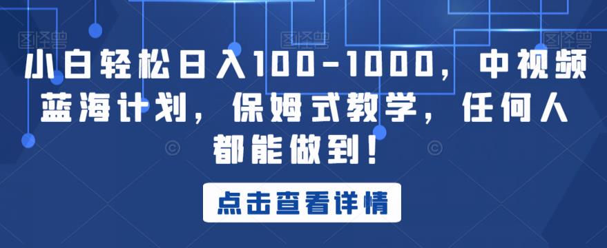 小白轻松日入100-1000，中视频蓝海计划，保姆式教学，任何人都能做到！【揭秘】-成长印记