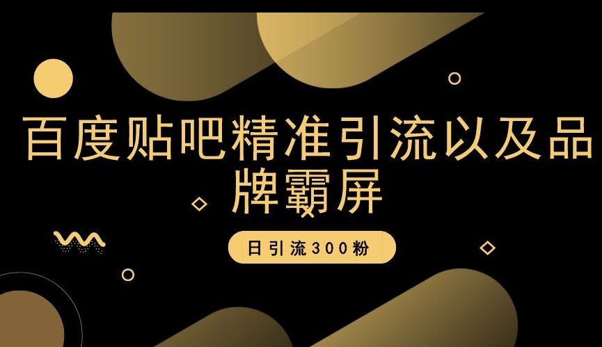 百度贴吧精准引流以及品牌霸屏，日引流300粉【揭秘】-成长印记