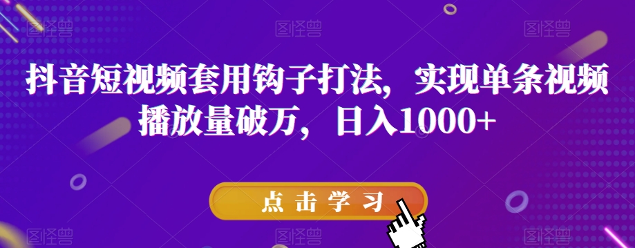 抖音短视频套用钩子打法，实现单条视频播放量破万，日入1000+【揭秘】-成长印记