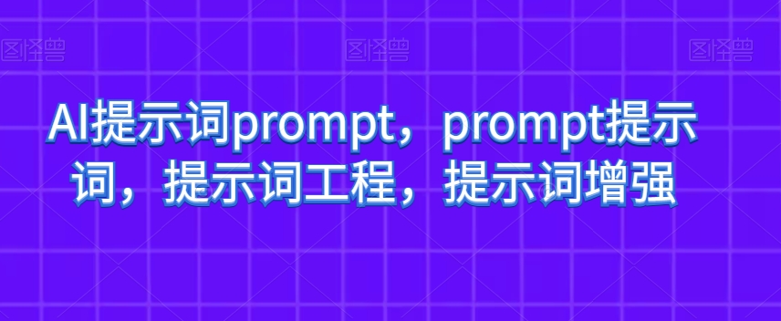 AI提示词prompt，prompt提示词，提示词工程，提示词增强-成长印记