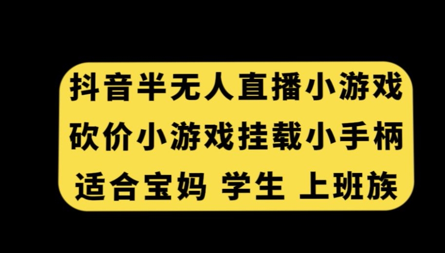 抖音半无人直播砍价小游戏，挂载游戏小手柄，适合宝妈学生上班族【揭秘】-成长印记