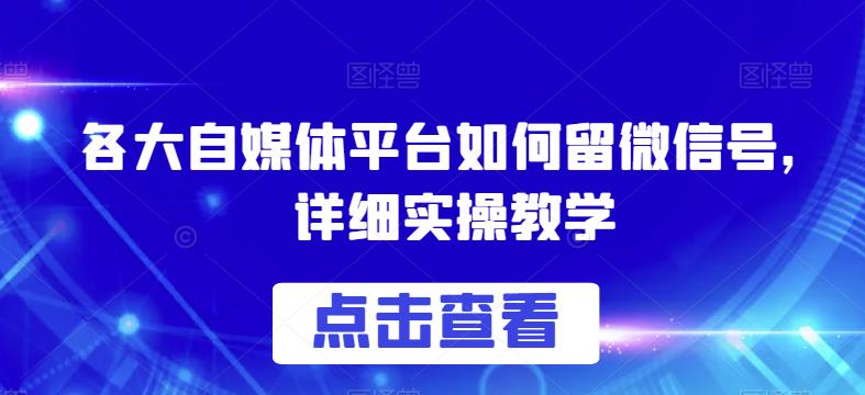 各大自媒体平台如何留微信号，详细实操教学【揭秘】-成长印记