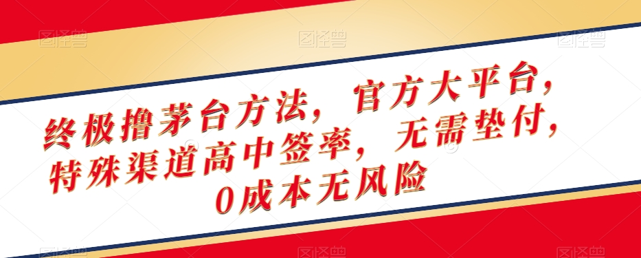 终极撸茅台方法，官方大平台，特殊渠道高中签率，无需垫付，0成本无风险【揭秘】-成长印记