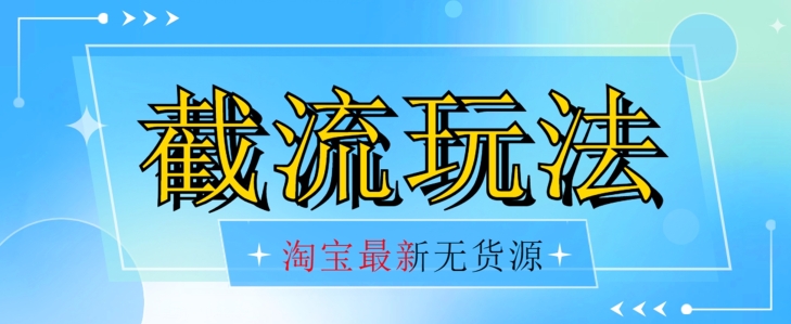 首发价值2980最新淘宝无货源不开车自然流超低成本截流玩法日入300+【揭秘】【1016更新】-成长印记