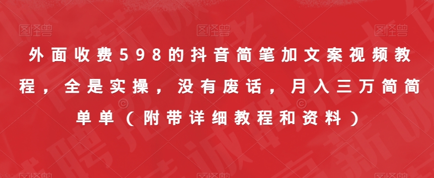 外面收费598的抖音简笔加文案视频教程，全是实操，没有废话，月入三万简简单单（附带详细教程和资料）-成长印记