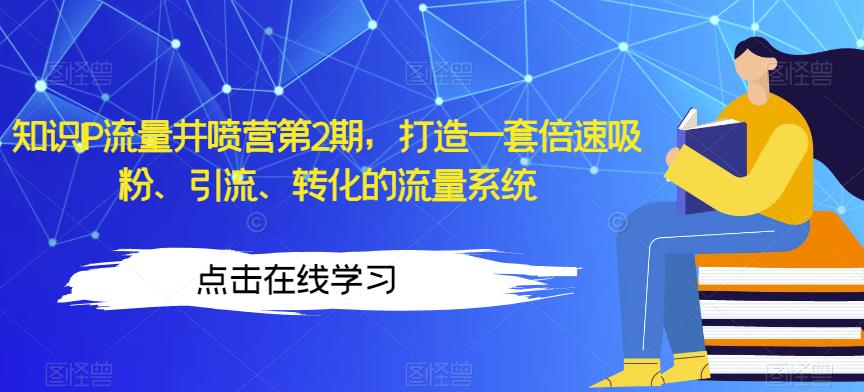 知识IP流量井喷营第2期，打造一套倍速吸粉、引流、转化的流量系统-成长印记