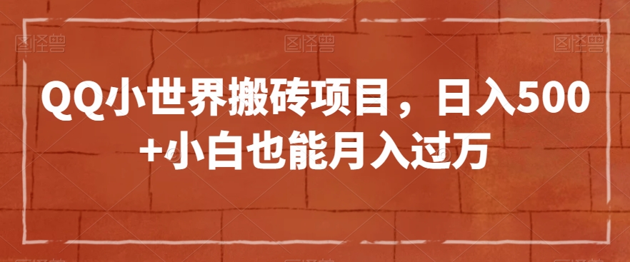 QQ小世界搬砖项目，日入500+小白也能月入过万【揭秘】-成长印记