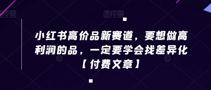 【电商秘籍】高利润选品法：如何在淘宝和小红书上卖高价护肤品！差异化思维的电商革命！-成长印记