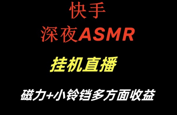 快手深夜ASMR挂机直播，磁力+小铃铛收益（附带工具和5G素材）【揭秘】-成长印记