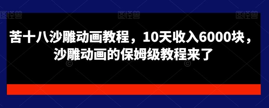 苦十八沙雕动画教程，10天收入6000块，沙雕动画的保姆级教程来了-成长印记