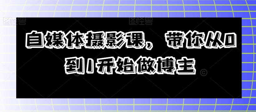 自媒体摄影课，带你从0到1开始做博主-成长印记