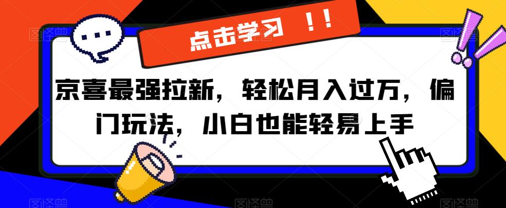 京喜最强拉新，轻松月入过万，偏门玩法，小白也能轻易上手【揭秘】-成长印记