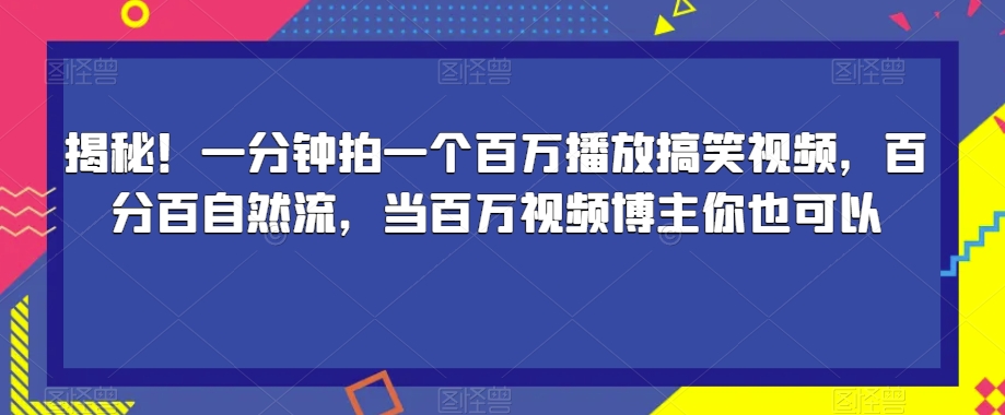 揭秘！一分钟拍一个百万播放搞笑视频，百分百自然流，当百万视频博主你也可以-成长印记