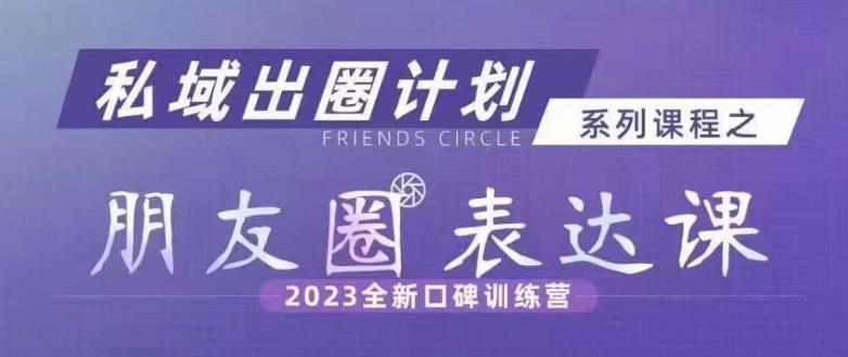 私域出圈计划系列课程之朋友圈表达课，2023全新口碑训练营-成长印记