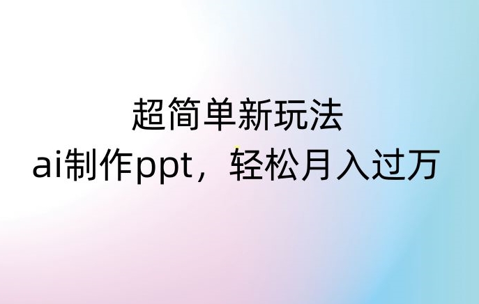 超简单新玩法，靠ai制作PPT，几分钟一个作品，小白也可以操作，月入过万【揭秘】-成长印记