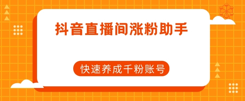 抖音直播间涨粉助手，快速养成千粉账号-成长印记