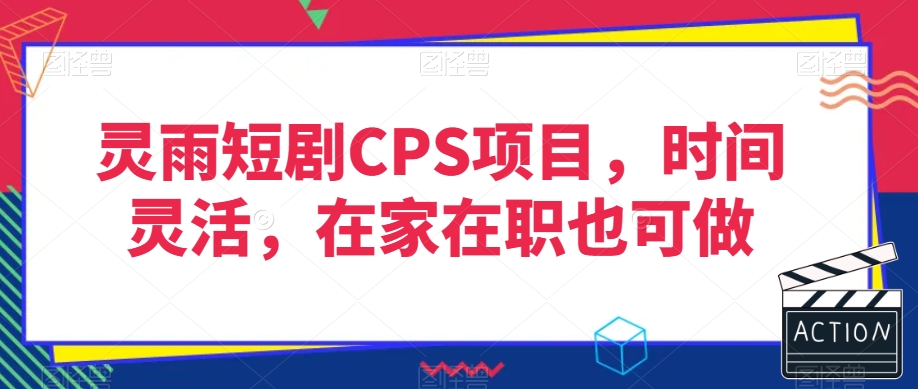 灵雨短剧CPS项目，时间灵活，在家在职也可做-成长印记