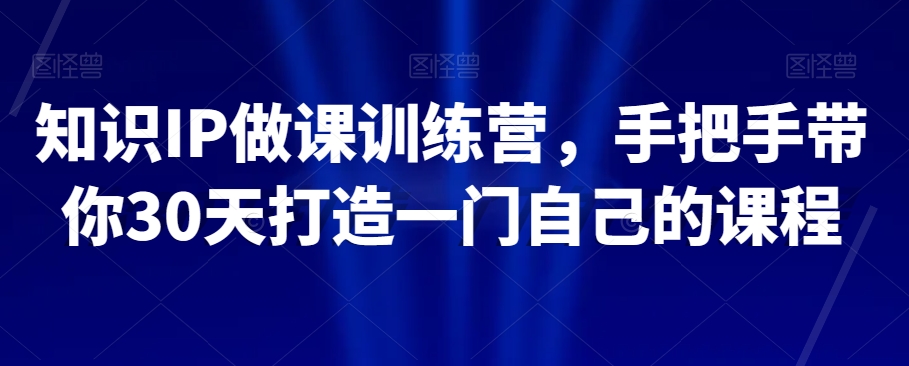 知识IP做课训练营，手把手带你30天打造一门自己的课程-成长印记