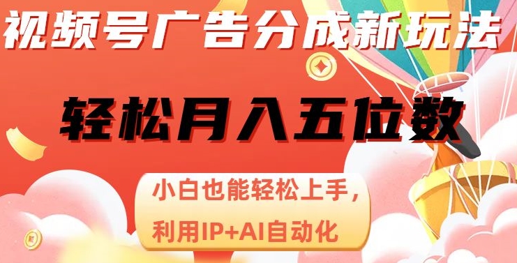 视频号广告分成新玩法，小白也能轻松上手，利用IP+AI自动化，轻松月入五位数【揭秘】-成长印记