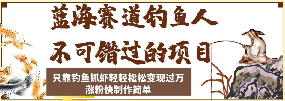 蓝海赛道钓鱼人不可错过的项目，只靠钓鱼抓虾轻轻松松变现过万，涨粉快制作简单【揭秘】-成长印记