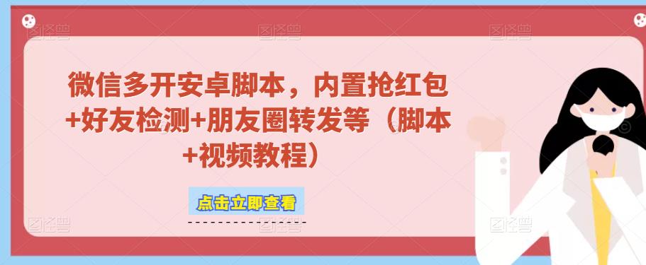 微信多开脚本，内置抢红包+好友检测+朋友圈转发等（安卓脚本+视频教程）-成长印记