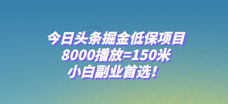 今日头条掘金低保项目，8000播放=150米，小白副业首选【揭秘】-成长印记