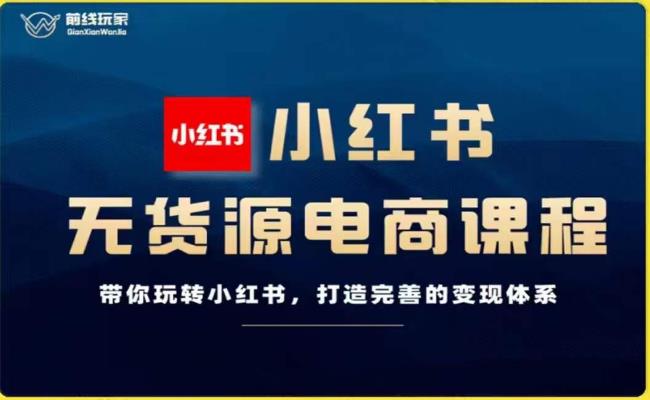 前线玩家-小红书无货源电商，带你玩转小红书，打造完善的变现体系-成长印记