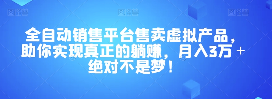 全自动销售平台售卖虚拟产品，助你实现真正的躺赚，月入3万＋绝对不是梦！【揭秘】-成长印记