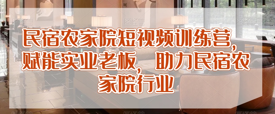 民宿农家院短视频训练营，赋能实业老板，助力民宿农家院行业-成长印记