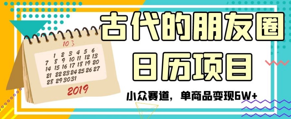 古代的朋友圈日历项目，小众赛道，单商品变现6W+【揭秘】-成长印记