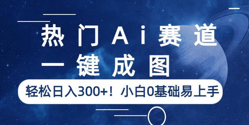 热门Ai赛道，一键成图，轻松日入300+！小白0基础易上手【揭秘】-成长印记