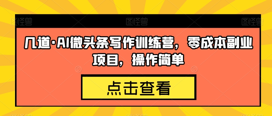 几道·AI微头条写作训练营，零成本副业项目，操作简单【揭秘】-成长印记