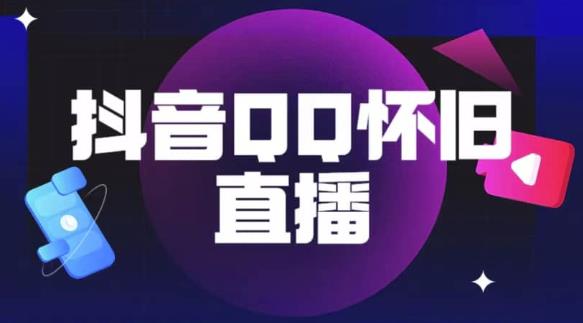 抖音怀旧QQ直播间玩法，一单199，日赚1000+（教程+软件+素材）【揭秘】-成长印记