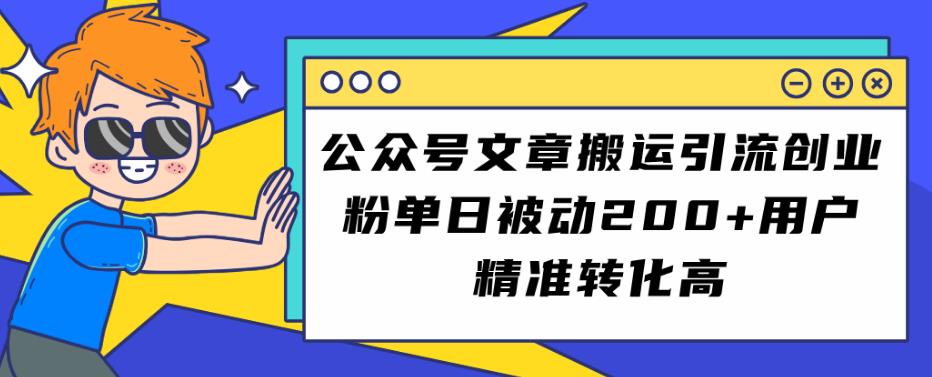 公众号文章搬运引流创业粉，单日被动200+用户精准转化高【揭秘】-成长印记