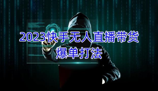 2023快手无人直播带货爆单教程，正规合法，长期稳定，可批量放大操作-成长印记