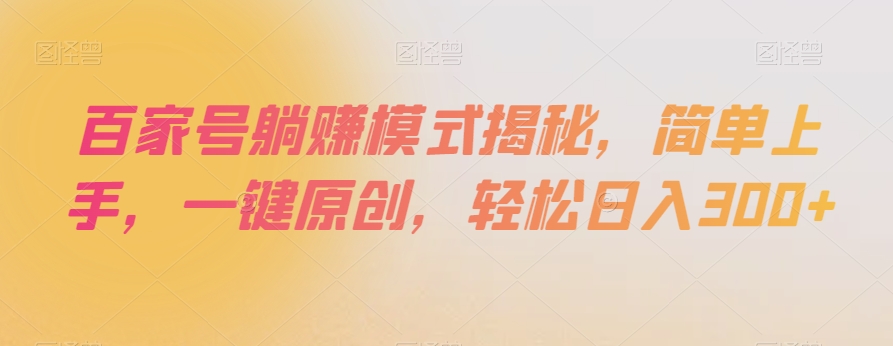 百家号躺赚模式揭秘，简单上手，一键原创，轻松日入300+【揭秘】-成长印记