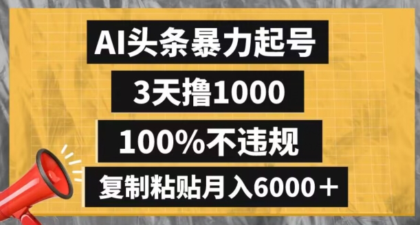 AI头条暴力起号，3天撸1000,100%不违规，复制粘贴月入6000＋【揭秘】-成长印记