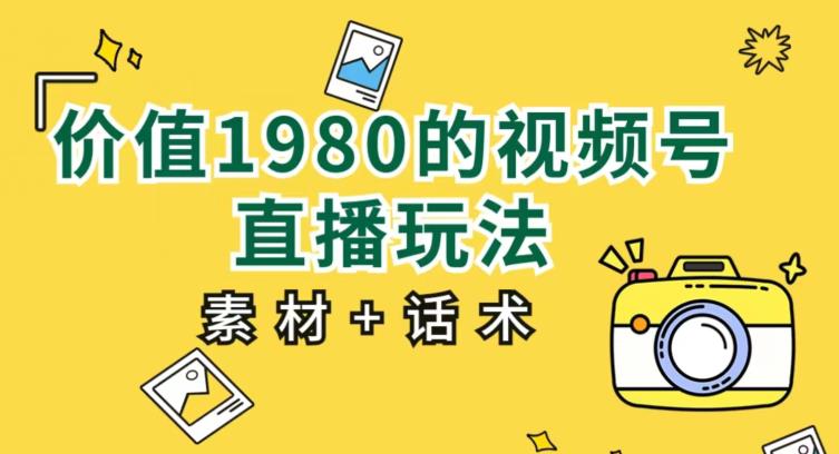 价值1980的视频号直播玩法，小白也可以直接上手操作【教程+素材+话术】-成长印记