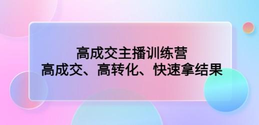 高成交主播训练营：高成交、高转化、快速拿结果-成长印记