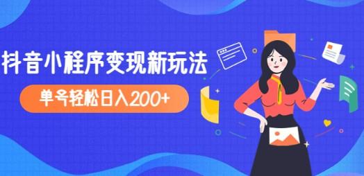 2023年外面收费990的抖音小程序变现新玩法，单号轻松日入200+-成长印记