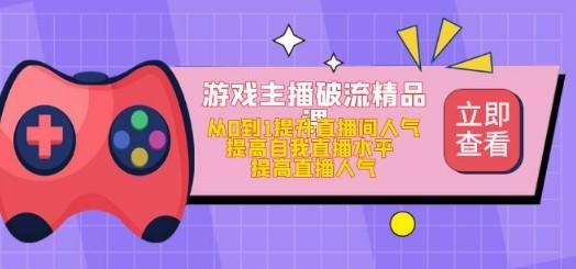 游戏主播破流精品课，从0到1提升直播间人气 提高自我直播水平 提高直播人气-成长印记