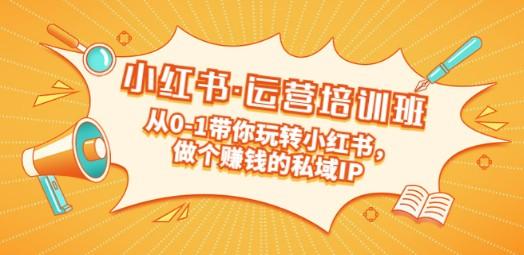 重磅来袭：小红书·运营培训班：从0-1带你玩转小红书，做个赚钱的私域IP-成长印记