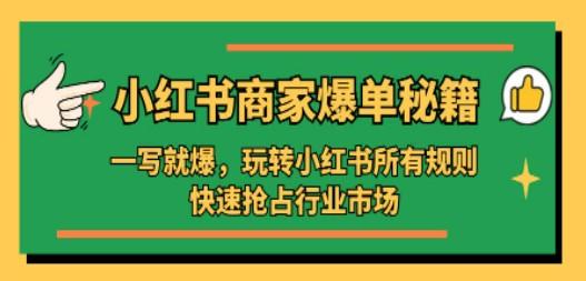 小红书·商家爆单秘籍：一写就爆，玩转小红书所有规则，快速抢占行业市场-成长印记