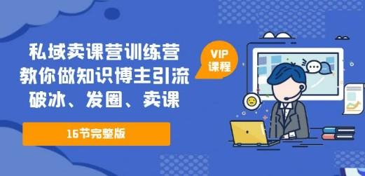 私域卖课营训练营：教你做知识博主引流、破冰、发圈、卖课（16节课完整版）-成长印记