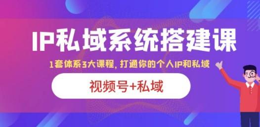 IP私域 系统搭建课，视频号+私域 1套 体系 3大课程，打通你的个人ip私域-成长印记