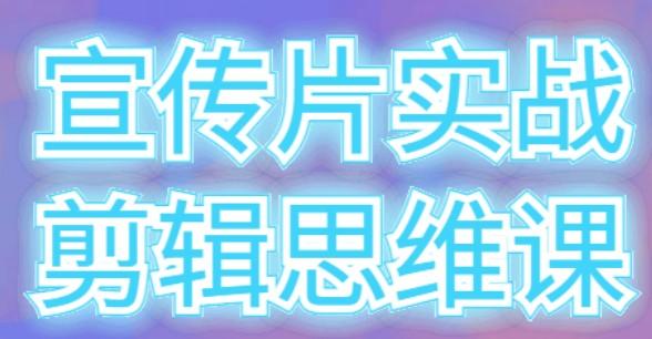 实战剪辑思维课 剪辑思维结合商业思维，提高交片率-成长印记