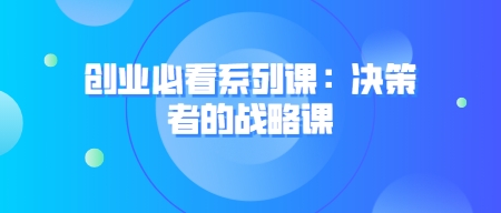 创业必看系列课：决策者的战略课-成长印记