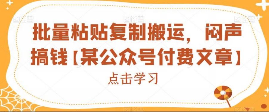 批量粘贴复制搬运，闷声搞钱【某公众号付费文章】-成长印记